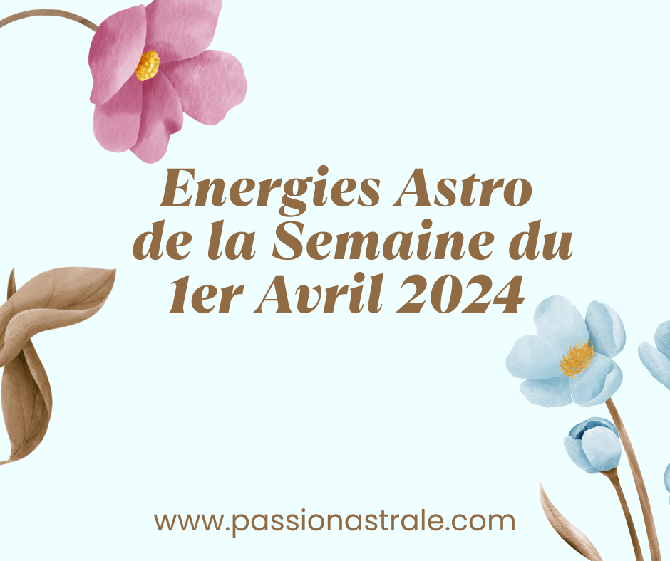 Energies Astrologiques de la semaine du 1er Avril 2024