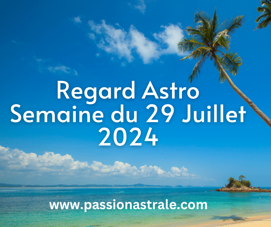 Regard Astro Semaine du 29 Juillet 2024