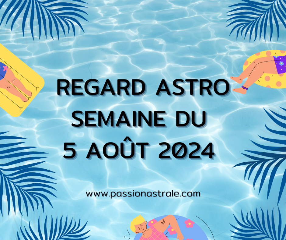 Regard Astro Semaine du 5 Août 2024